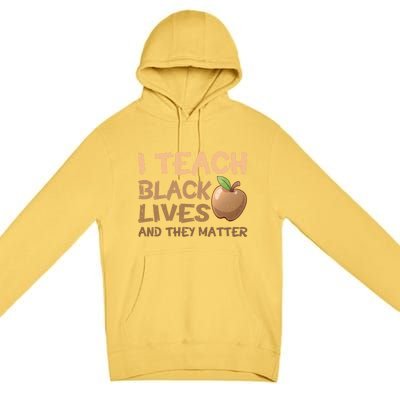 I Teach Black Lives And They Matter African Melanin Teacher Gift Premium Pullover Hoodie