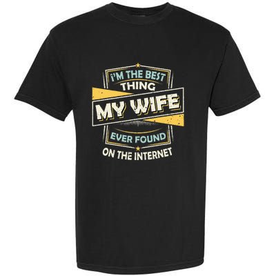 Im The Best Thing My Wife Ever Found On The Internet Garment-Dyed Heavyweight T-Shirt