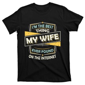 Im The Best Thing My Wife Ever Found On The Internet T-Shirt