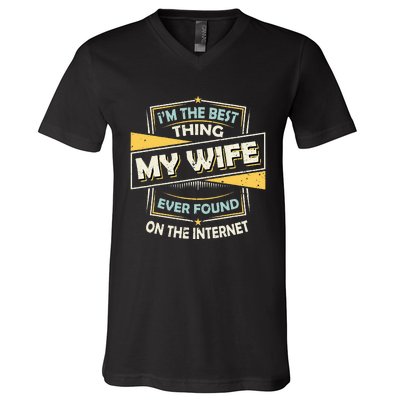 Im The Best Thing My Wife Ever Found On The Internet V-Neck T-Shirt