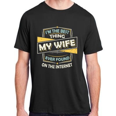 Im The Best Thing My Wife Ever Found On The Internet Adult ChromaSoft Performance T-Shirt