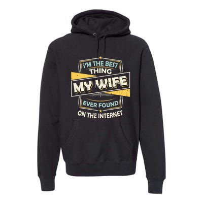 Im The Best Thing My Wife Ever Found On The Internet Premium Hoodie