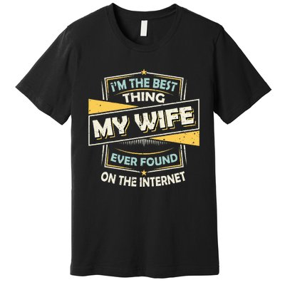 Im The Best Thing My Wife Ever Found On The Internet Premium T-Shirt