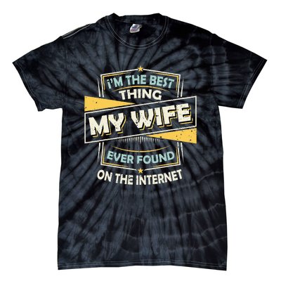 Im The Best Thing My Wife Ever Found On The Internet Tie-Dye T-Shirt