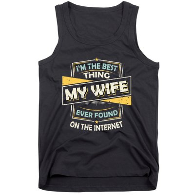 Im The Best Thing My Wife Ever Found On The Internet Tank Top