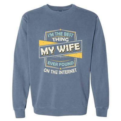 Im The Best Thing My Wife Ever Found On The Internet Garment-Dyed Sweatshirt