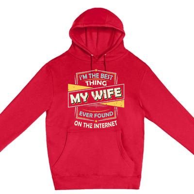 Im The Best Thing My Wife Ever Found On The Internet Premium Pullover Hoodie