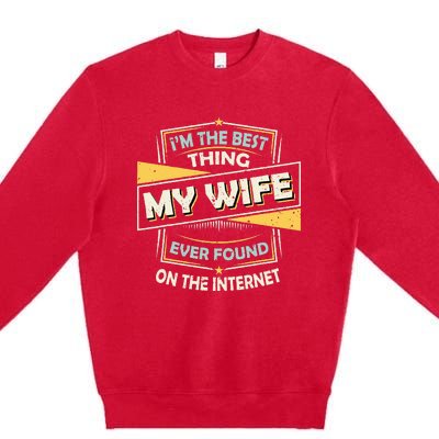 Im The Best Thing My Wife Ever Found On The Internet Premium Crewneck Sweatshirt