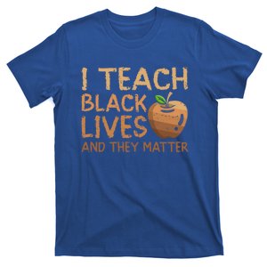 I Teach Black Lives And They Matter African Teacher Juneteenth Gift T-Shirt