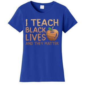 I Teach Black Lives And They Matter African Teacher Juneteenth Gift Women's T-Shirt