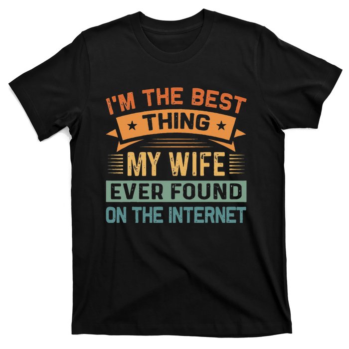 Im The Best Thing My Wife Ever Found On The Internet T-Shirt