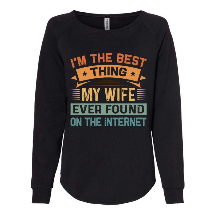 Im The Best Thing My Wife Ever Found On The Internet Womens California Wash Sweatshirt