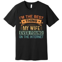 Im The Best Thing My Wife Ever Found On The Internet Premium T-Shirt