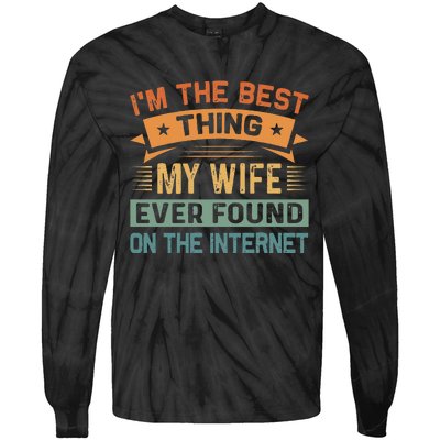 Im The Best Thing My Wife Ever Found On The Internet Tie-Dye Long Sleeve Shirt