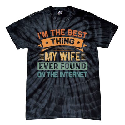 Im The Best Thing My Wife Ever Found On The Internet Tie-Dye T-Shirt