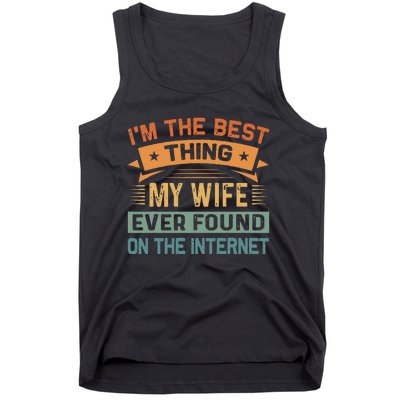 Im The Best Thing My Wife Ever Found On The Internet Tank Top