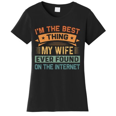 Im The Best Thing My Wife Ever Found On The Internet Women's T-Shirt