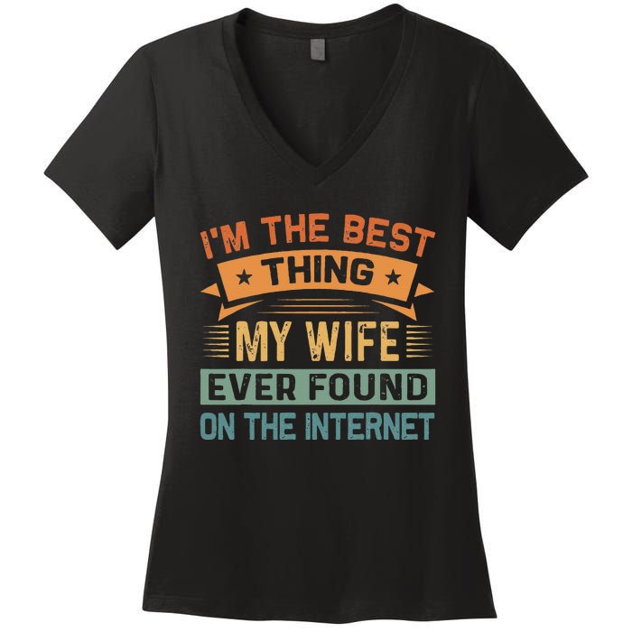 Im The Best Thing My Wife Ever Found On The Internet Women's V-Neck T-Shirt