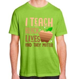 I Teach Black Lives And They Matter Juneteenth Independence Gift Adult ChromaSoft Performance T-Shirt