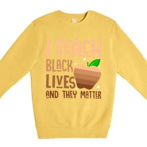 I Teach Black Lives And They Matter Juneteenth Independence Gift Premium Crewneck Sweatshirt