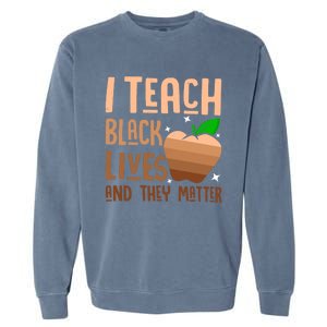 I Teach Black Lives And They Matter Juneteenth Independence Gift Garment-Dyed Sweatshirt