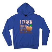 I Teach Black Lives And They Matter Juneteenth Independence Gift Hoodie