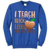 I Teach Black Lives And They Matter Juneteenth Independence Gift Sweatshirt