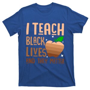 I Teach Black Lives And They Matter Juneteenth Independence Gift T-Shirt