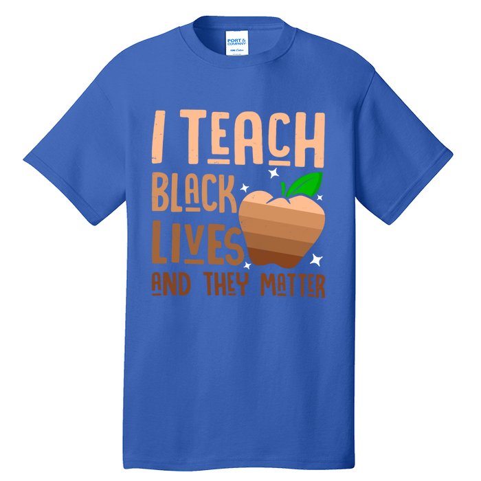 I Teach Black Lives And They Matter Juneteenth Independence Gift Tall T-Shirt