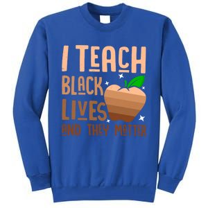 I Teach Black Lives And They Matter Juneteenth Independence Gift Tall Sweatshirt