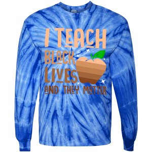 I Teach Black Lives And They Matter Juneteenth Independence Gift Tie-Dye Long Sleeve Shirt