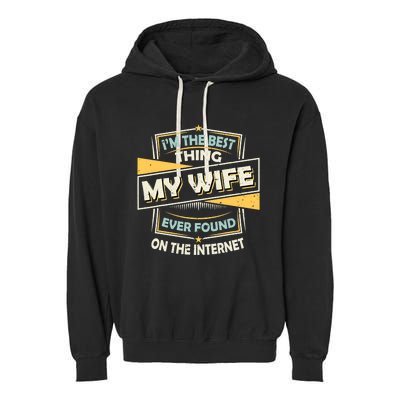 I'm The Best Thing My Wife Ever Found On The Internet Funny Gift Garment-Dyed Fleece Hoodie