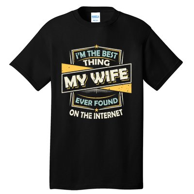 I'm The Best Thing My Wife Ever Found On The Internet Funny Gift Tall T-Shirt