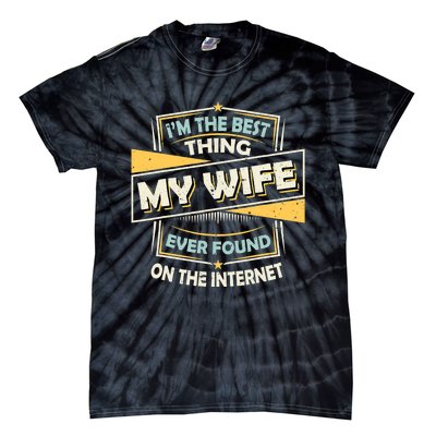 I'm The Best Thing My Wife Ever Found On The Internet Funny Gift Tie-Dye T-Shirt