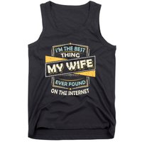 I'm The Best Thing My Wife Ever Found On The Internet Funny Gift Tank Top