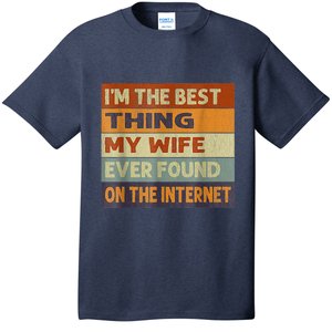 I'm The Best Thing My Wife Ever Found On The Internet T-Shirt