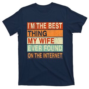 I'm The Best Thing My Wife Ever Found On The Internet T-Shirt