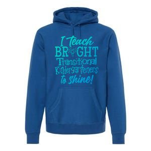 I Teach Bright Transitional Kindergarten Teacher Team Gift Premium Hoodie