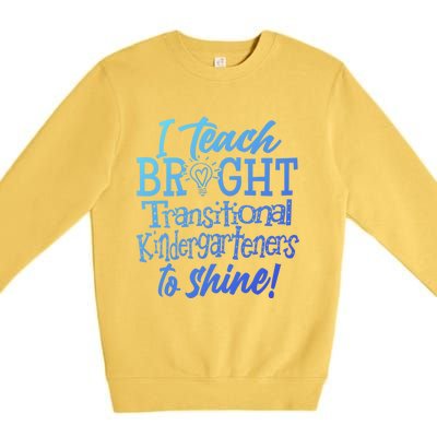 I Teach Bright Transitional Kindergarten Teacher Team Gift Premium Crewneck Sweatshirt