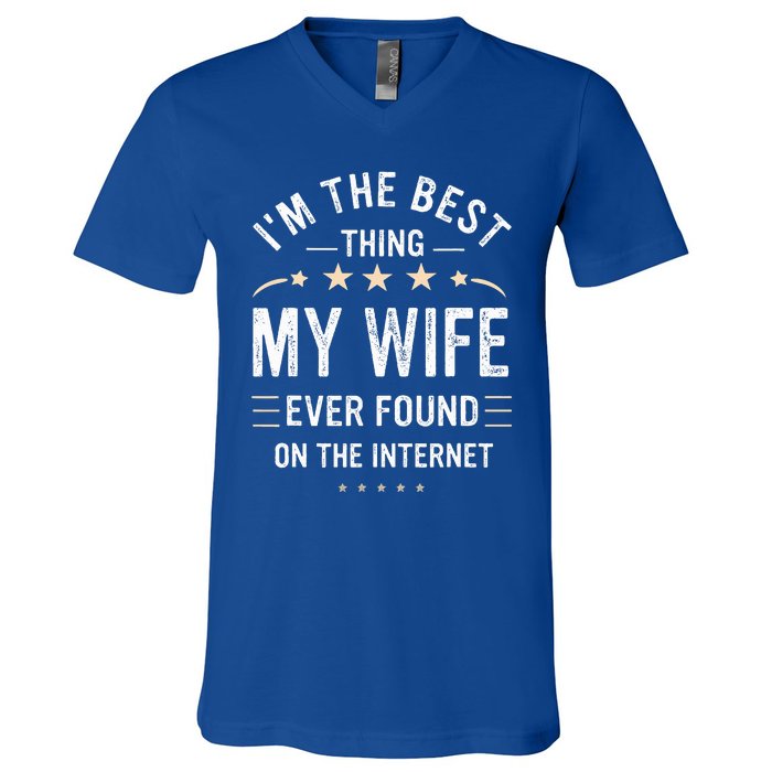 Im The Best Thing My Wife Ever Found On The Internet Funny V-Neck T-Shirt