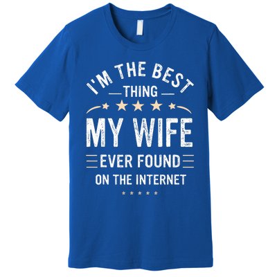 Im The Best Thing My Wife Ever Found On The Internet Funny Premium T-Shirt