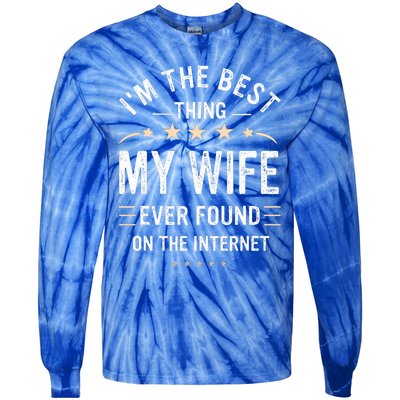 Im The Best Thing My Wife Ever Found On The Internet Funny Tie-Dye Long Sleeve Shirt