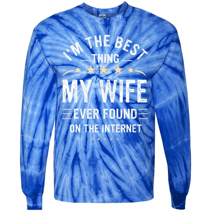 Im The Best Thing My Wife Ever Found On The Internet Funny Tie-Dye Long Sleeve Shirt