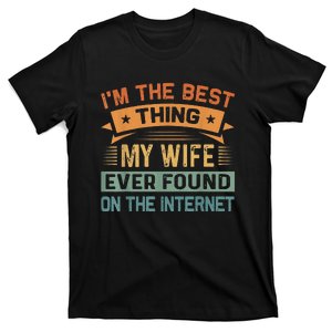 I'm The Best Thing My Wife Ever Found On The Internet T-Shirt