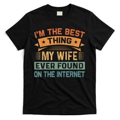 I'm The Best Thing My Wife Ever Found On The Internet T-Shirt