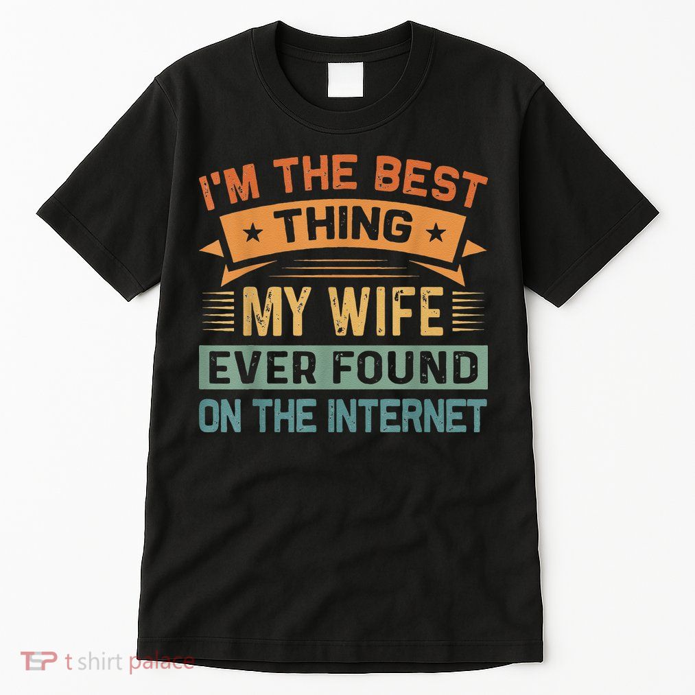 I'm The Best Thing My Wife Ever Found On The Internet Tall T-Shirt