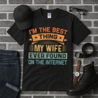 I'm The Best Thing My Wife Ever Found On The Internet Tall T-Shirt