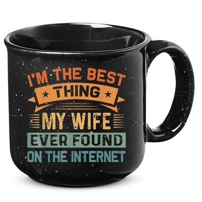 I'm The Best Thing My Wife Ever Found On The Internet 15oz Campfire Ceramic Mug