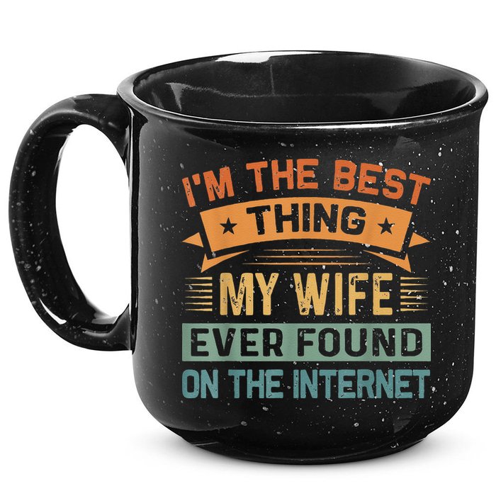 I'm The Best Thing My Wife Ever Found On The Internet 15oz Campfire Ceramic Mug