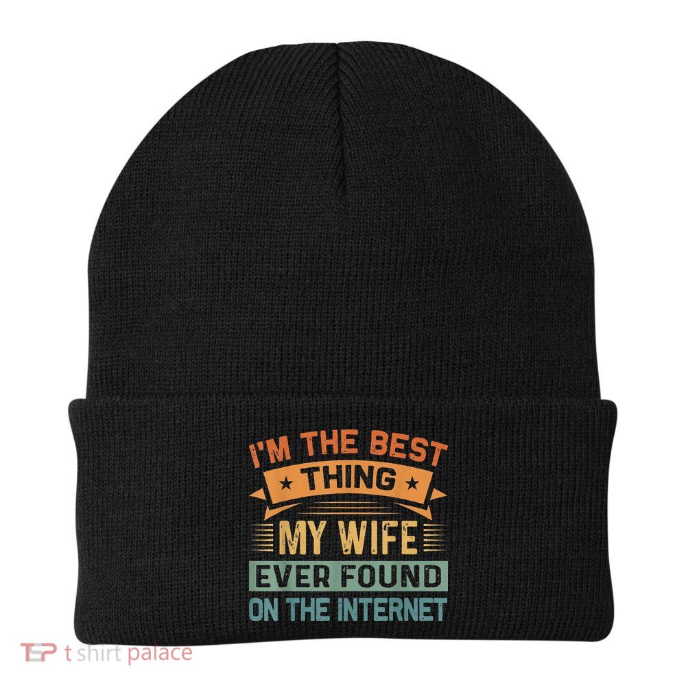 I'm The Best Thing My Wife Ever Found On The Internet Beanie